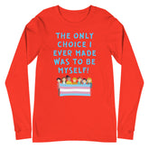 The Only Choice I Ever Made Unisex Long Sleeve T-Shirt